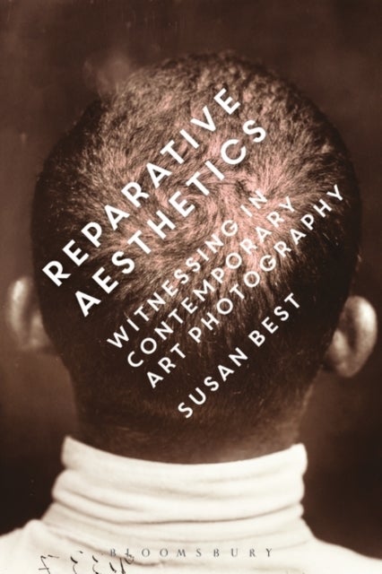 Reparative Aesthetics - Witnessing in Contemporary Art Photography