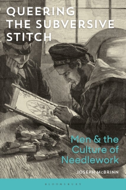 Queering the Subversive Stitch - Men and the Culture of Needlework