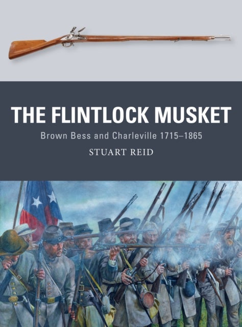 The Flintlock Musket - Brown Bess and Charleville 1715¿1865