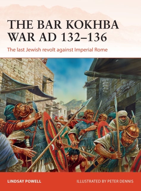 The Bar Kokhba War AD 132¿136 - The last Jewish revolt against Imperial Rome