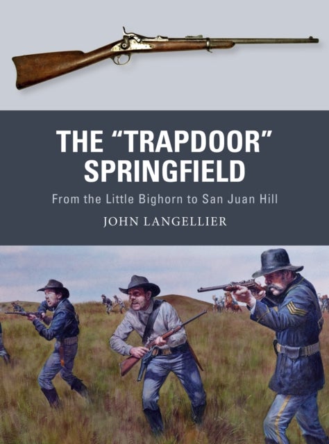 The "Trapdoor" Springfield - From the Little Bighorn to San Juan Hill