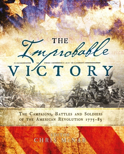 Bilde av The Improbable Victory: The Campaigns, Battles And Soldiers Of The American Revolution, 1775-83