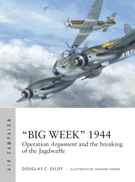 "Big Week" 1944 - Operation Argument and the breaking of the Jagdwaffe