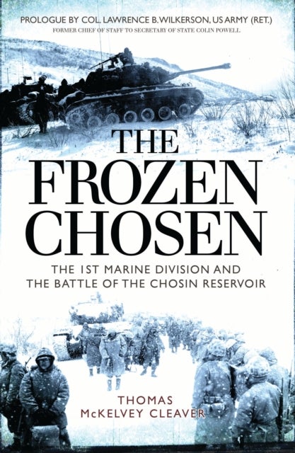 The Frozen Chosen - The 1st Marine Division and the Battle of the Chosin Reservoir