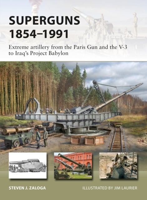 Superguns 1854-1991 - Extreme artillery from the Paris Gun and the V-3 to Iraq's Project Babylon
