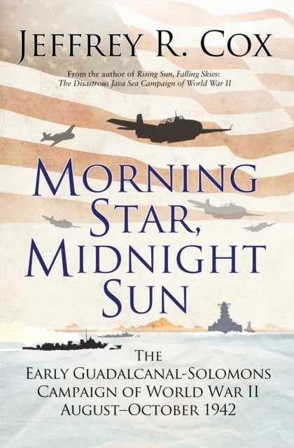 Morning Star, Midnight Sun - The Early Guadalcanal-Solomons Campaign of World War II August-October 1942