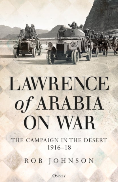 Lawrence of Arabia on War - The Campaign in the Desert 1916-18