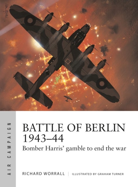 Battle of Berlin 1943-44 - Bomber Harris' gamble to end the war