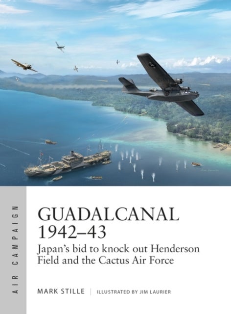 Guadalcanal 1942¿43 - Japan's bid to knock out Henderson Field and the Cactus Air Force