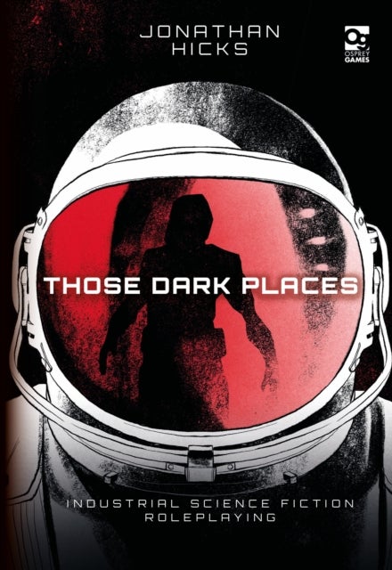 Those Dark Places - Industrial Science Fiction Roleplaying