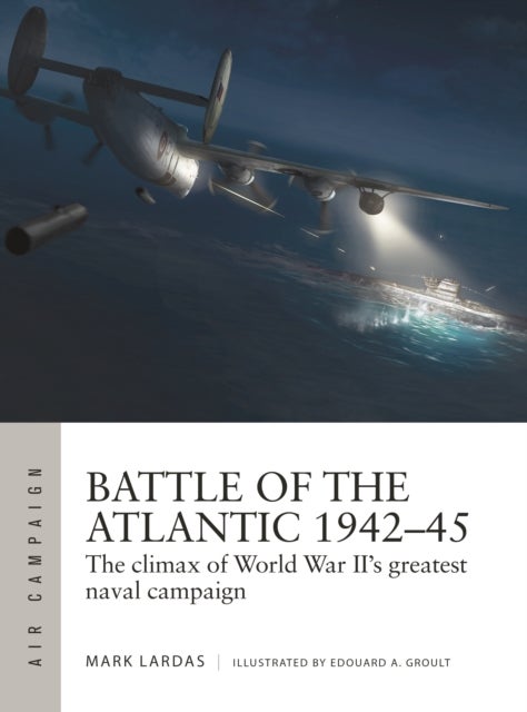Battle of the Atlantic 1942¿45 - The climax of World War II¿s greatest naval campaign