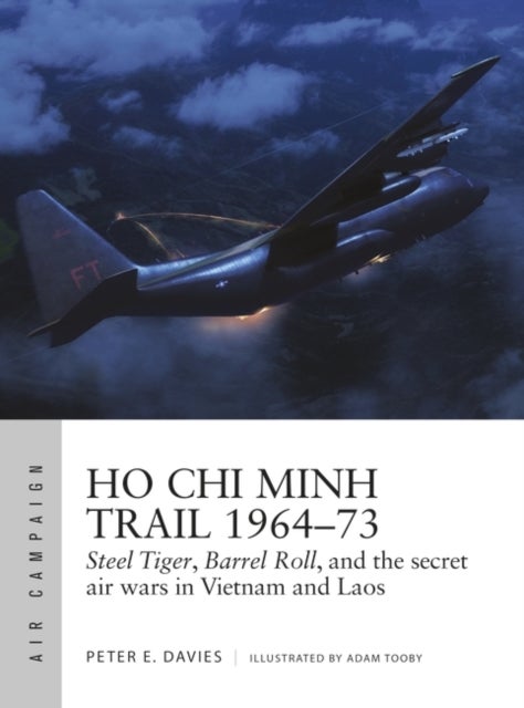 Ho Chi Minh Trail 1964¿73 - Steel Tiger, Barrel Roll, and the secret air wars in Vietnam and Laos