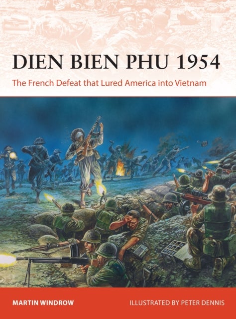 Dien Bien Phu 1954 - The French Defeat that Lured America into Vietnam