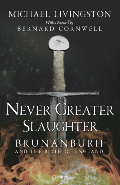 Never Greater Slaughter - Brunanburh and the Birth of England