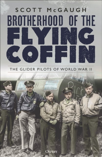 Brotherhood of the Flying Coffin - The Glider Pilots of World War II