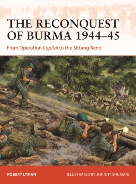 The Reconquest of Burma 1944¿45 - From Operation Capital to the Sittang Bend