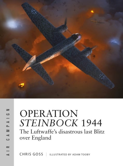 Operation Steinbock 1944 - The Luftwaffe's disastrous last Blitz over England