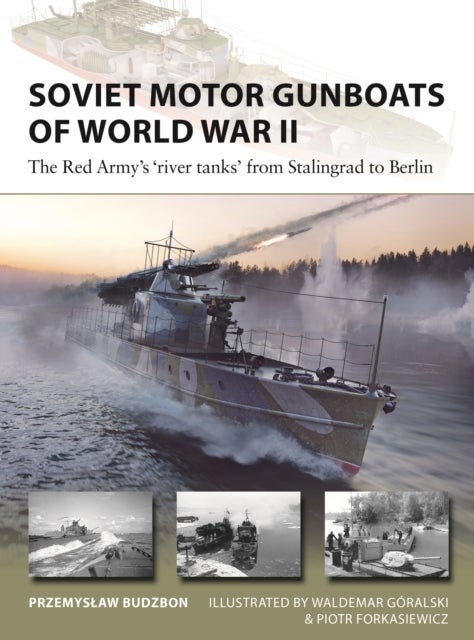 Soviet Motor Gunboats of World War II - The Red Army's 'river tanks' from Stalingrad to Berlin