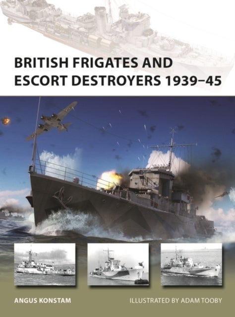 Bilde av British Frigates And Escort Destroyers 1939-45 Av Angus Konstam