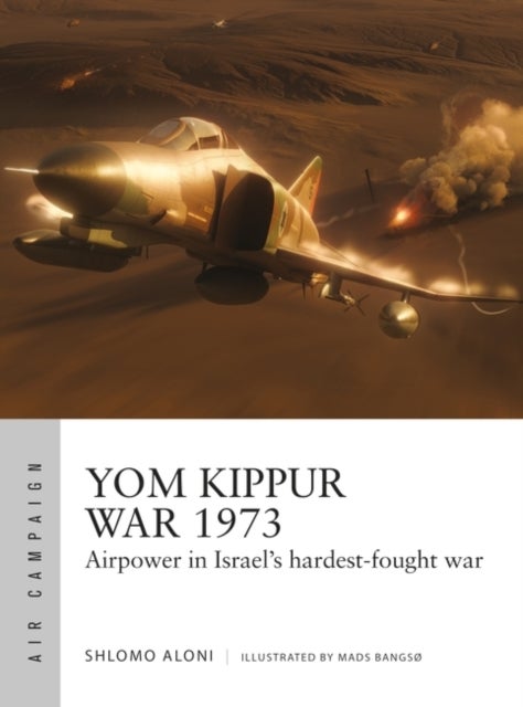 Yom Kippur War 1973 - Airpower in Israel's hardest-fought war