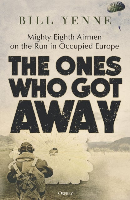 The Ones Who Got Away - Mighty Eighth Airmen on the Run in Occupied Europe