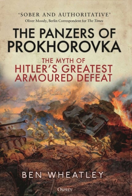 The Panzers of Prokhorovka - The Myth of Hitler¿s Greatest Armoured Defeat