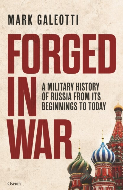Forged in War - A military history of Russia from its beginnings to today
