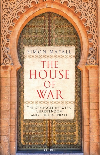 The House of War - The Struggle between Christendom and Islam