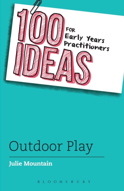 Bilde av 100 Ideas For Early Years Practitioners: Outdoor Play Av Julie Mountain