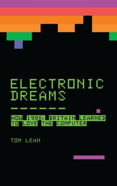 Electronic Dreams - How 1980s Britain Learned to Love the Computer