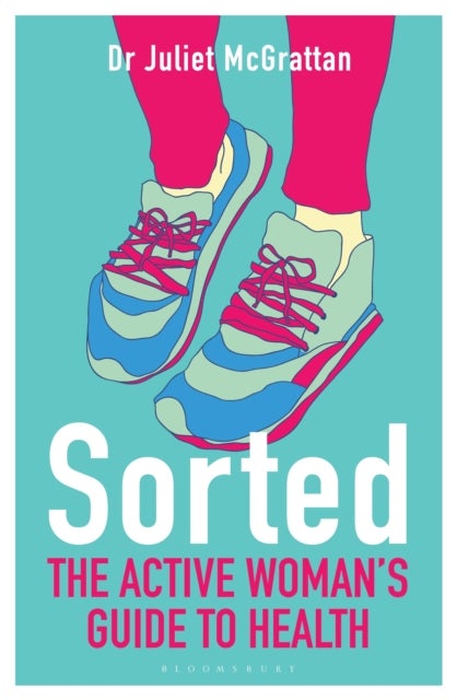 Bilde av Sorted: The Active Woman&#039;s Guide To Health Av Dr Juliet Mcgrattan