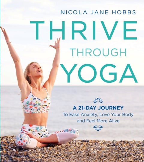 Thrive Through Yoga - A 21-Day Journey to Ease Anxiety, Love Your Body and Feel More Alive