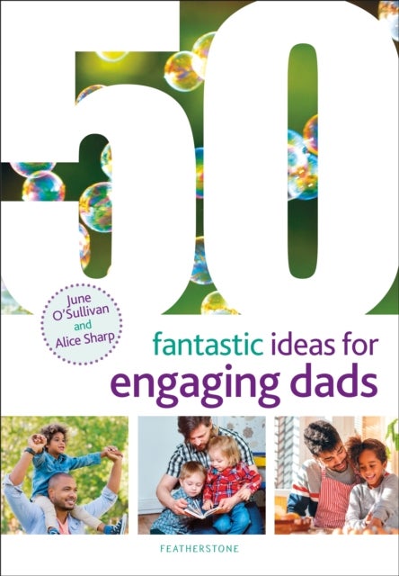 Bilde av 50 Fantastic Ideas For Engaging Dads Av June (chief Executive London Early Years Foundation Uk) O&#039;sullivan, Alice Sharp