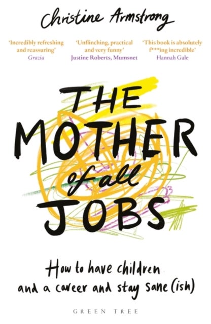 The Mother of All Jobs - How to Have Children and a Career and Stay Sane(ish)
