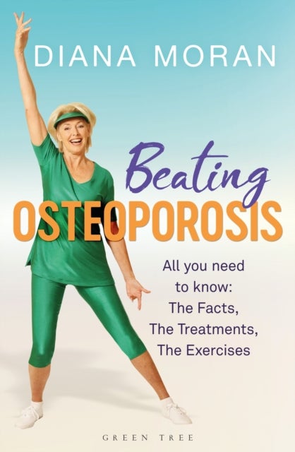Beating Osteoporosis - The Facts, The Treatments, The Exercises