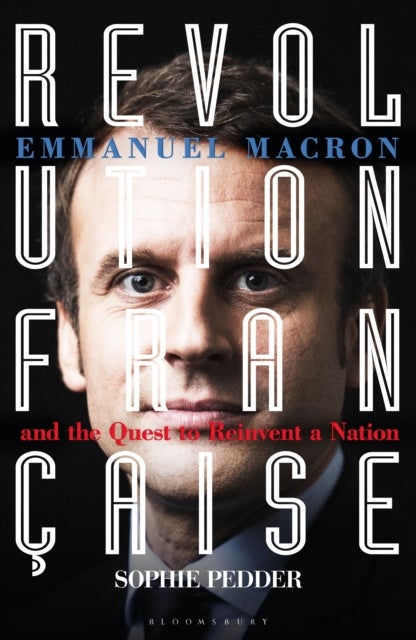 Revolution Francaise - Emmanuel Macron and the quest to reinvent a nation