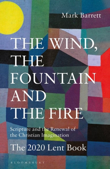 The Wind, the Fountain and the Fire - Scripture and the Renewal of the Christian Imagination: The 2020 Lent Book