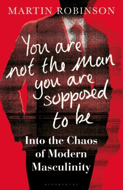 You Are Not the Man You Are Supposed to Be - Into the Chaos of Modern Masculinity