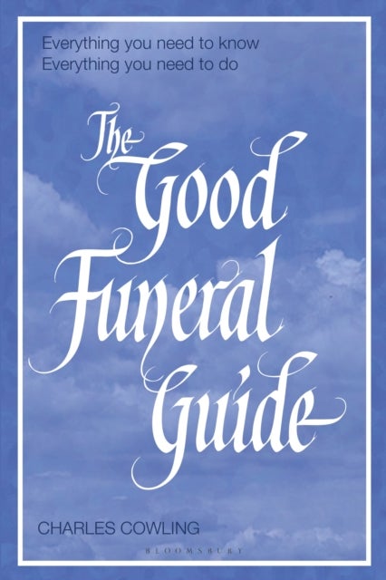 The Good Funeral Guide - Everything you need to know -- Everything you need to do