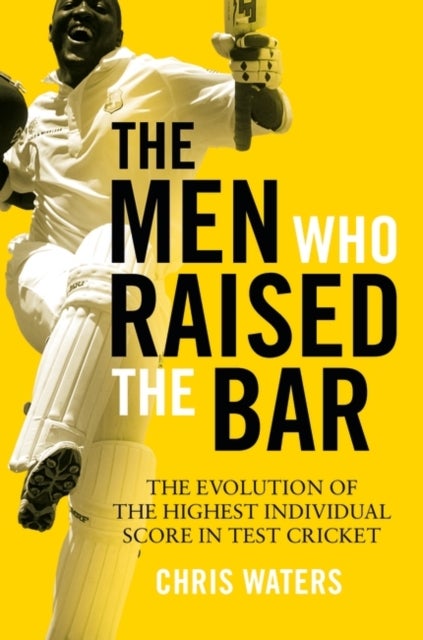 The Men Who Raised the Bar - The evolution of the highest individual score in Test cricket