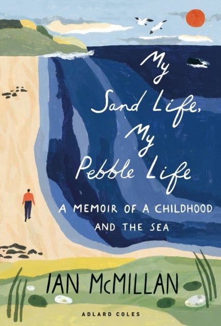 My Sand Life, My Pebble Life - A memoir of a childhood and the sea