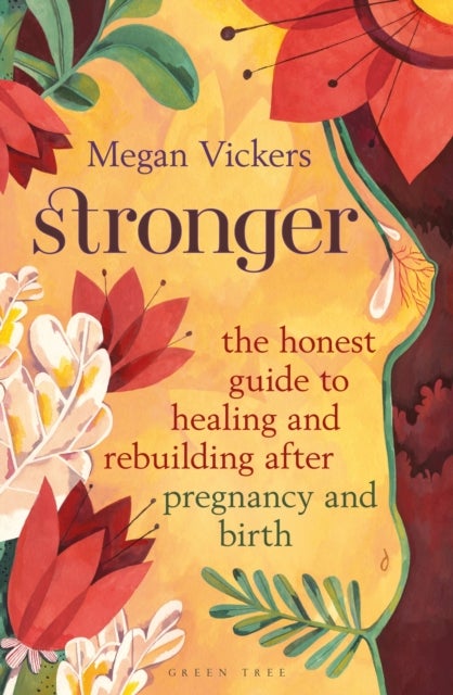 Stronger - The honest guide to healing and rebuilding after pregnancy and birth