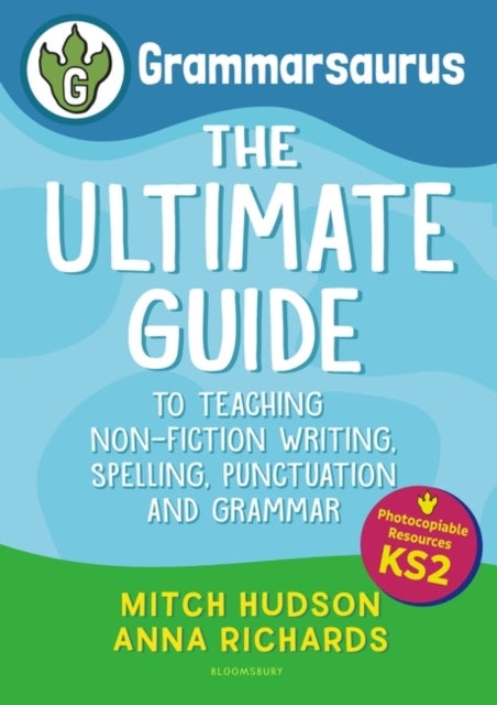 Grammarsaurus Key Stage 2 - The Ultimate Guide to Teaching Non-Fiction Writing, Spelling, Punctuation and Grammar
