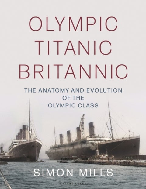 Olympic Titanic Britannic - The anatomy and evolution of the Olympic Class