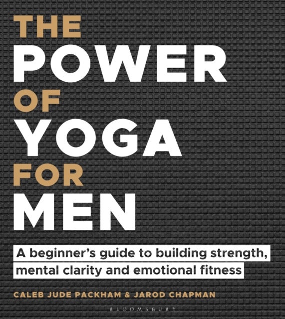 The Power of Yoga for Men - A beginner's guide to building strength, mental clarity and emotional fitness