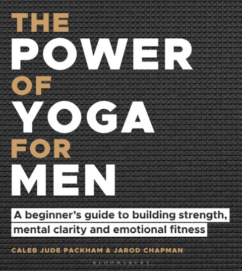 The Power of Yoga for Men - A beginner's guide to building strength, mental clarity and emotional fitness