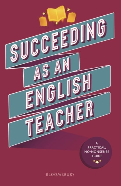 Succeeding as an English Teacher - The ultimate guide to teaching secondary English