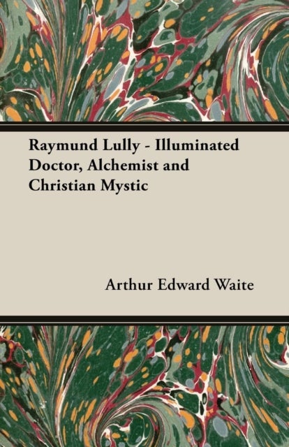 Bilde av Raymund Lully - Illuminated Doctor, Alchemist And Christian Mystic Av Arthur Edward Waite