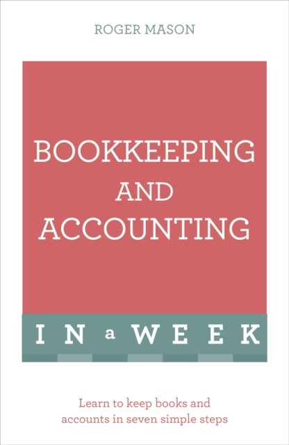 Bookkeeping And Accounting In A Week - Learn To Keep Books And Accounts In Seven Simple Steps