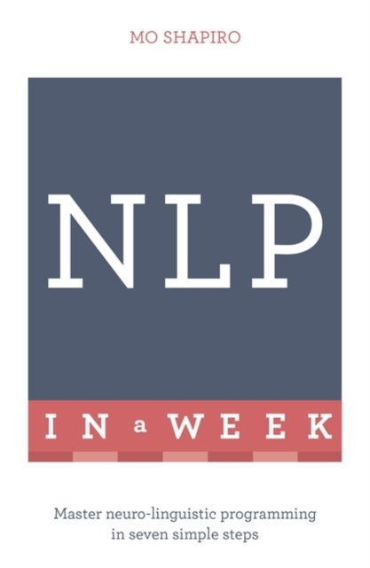 NLP In A Week - Master Neuro-Linguistic Programming In Seven Simple Steps